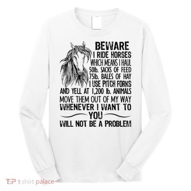Beware I Ride Horses Not Be A Problem Funny Horse Long Sleeve Shirt