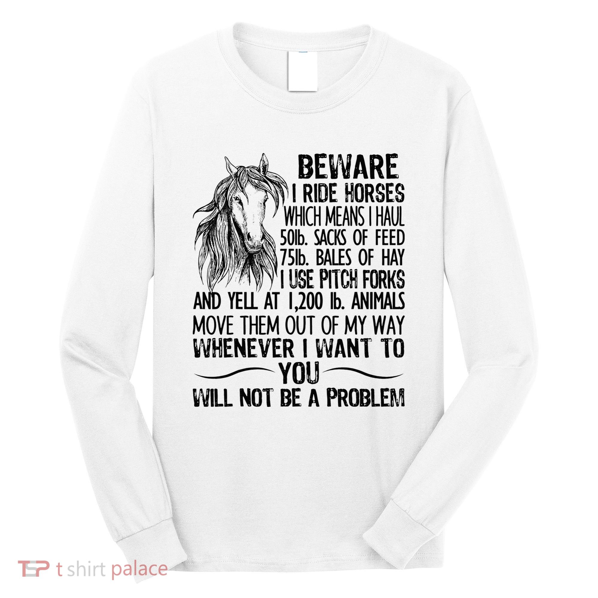 Beware I Ride Horses Not Be A Problem Funny Horse Long Sleeve Shirt