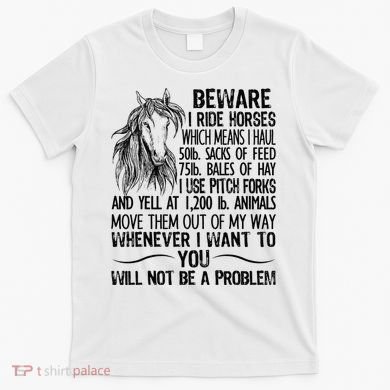Beware I Ride Horses Not Be A Problem Funny Horse T-Shirt