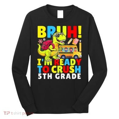 Bruh IM Ready To Crush 5th Grade Dinosaur Back To School Long Sleeve Shirt