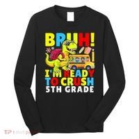 Bruh IM Ready To Crush 5th Grade Dinosaur Back To School Long Sleeve Shirt thumb 0