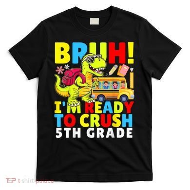 Bruh IM Ready To Crush 5th Grade Dinosaur Back To School T-Shirt