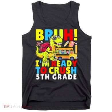 Bruh IM Ready To Crush 5th Grade Dinosaur Back To School Tank Top