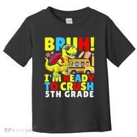 Bruh IM Ready To Crush 5th Grade Dinosaur Back To School Toddler T-Shirt thumb 0