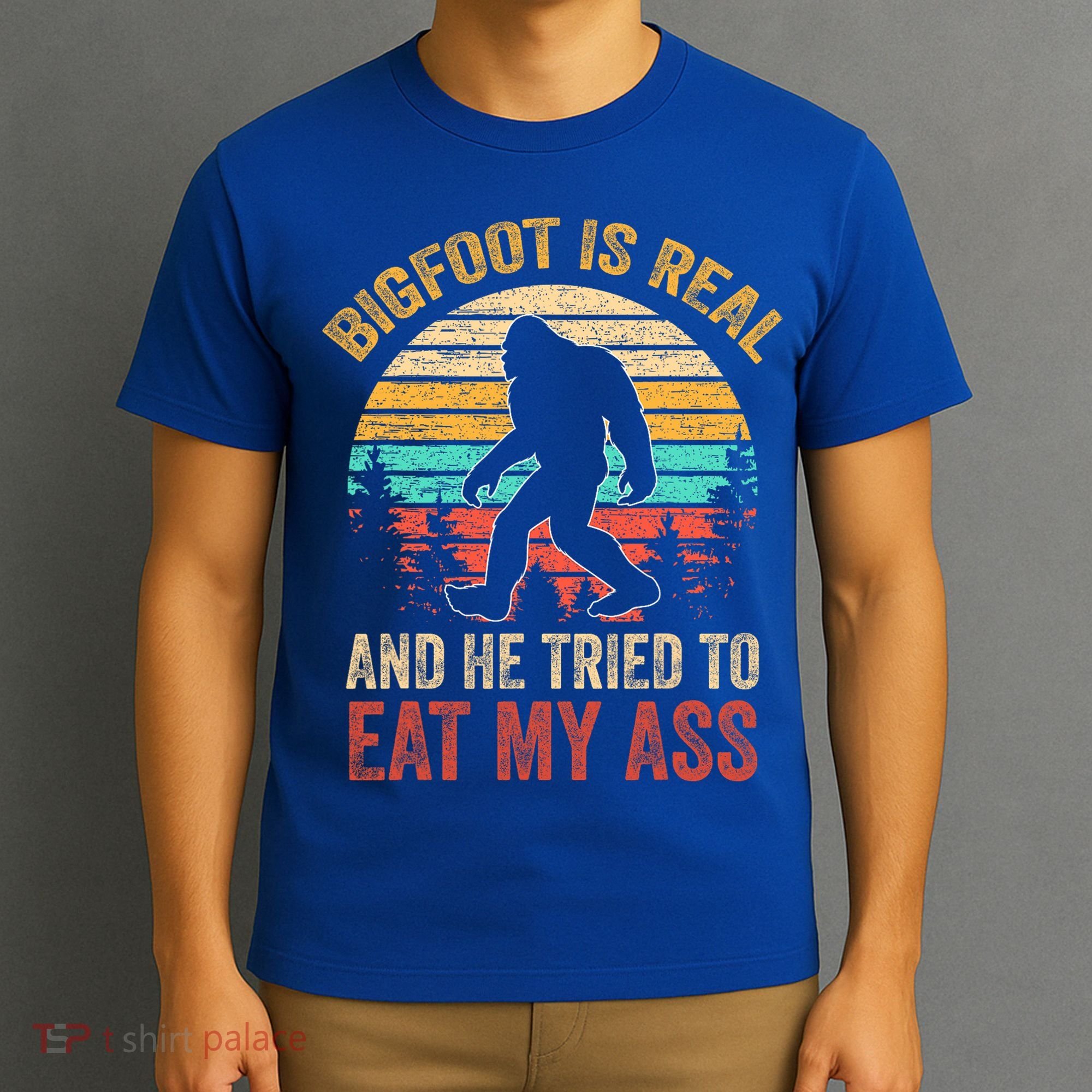 Bigfoot Is Real And He Tried To Eat My Ass  T-Shirt