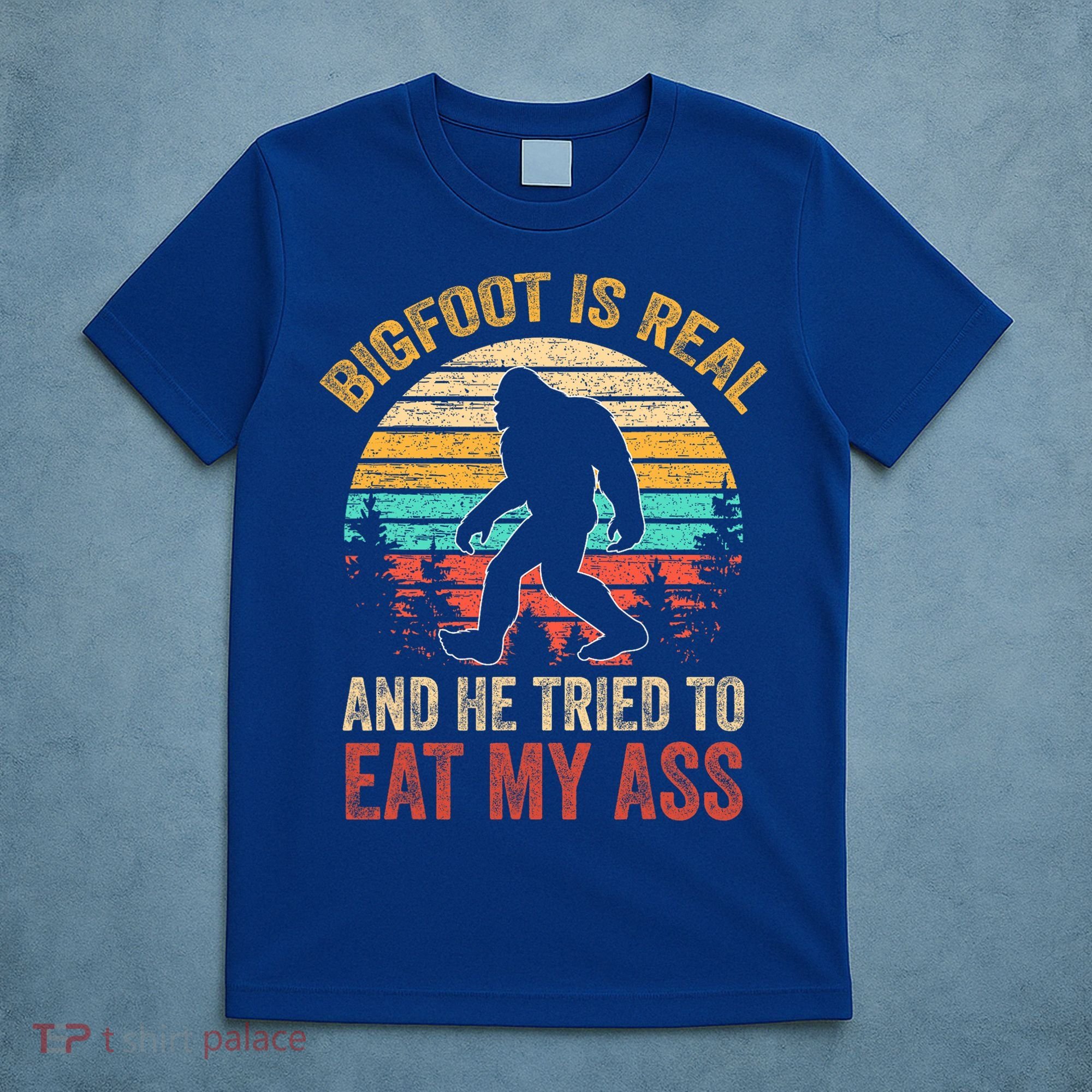 Bigfoot Is Real And He Tried To Eat My Ass  T-Shirt