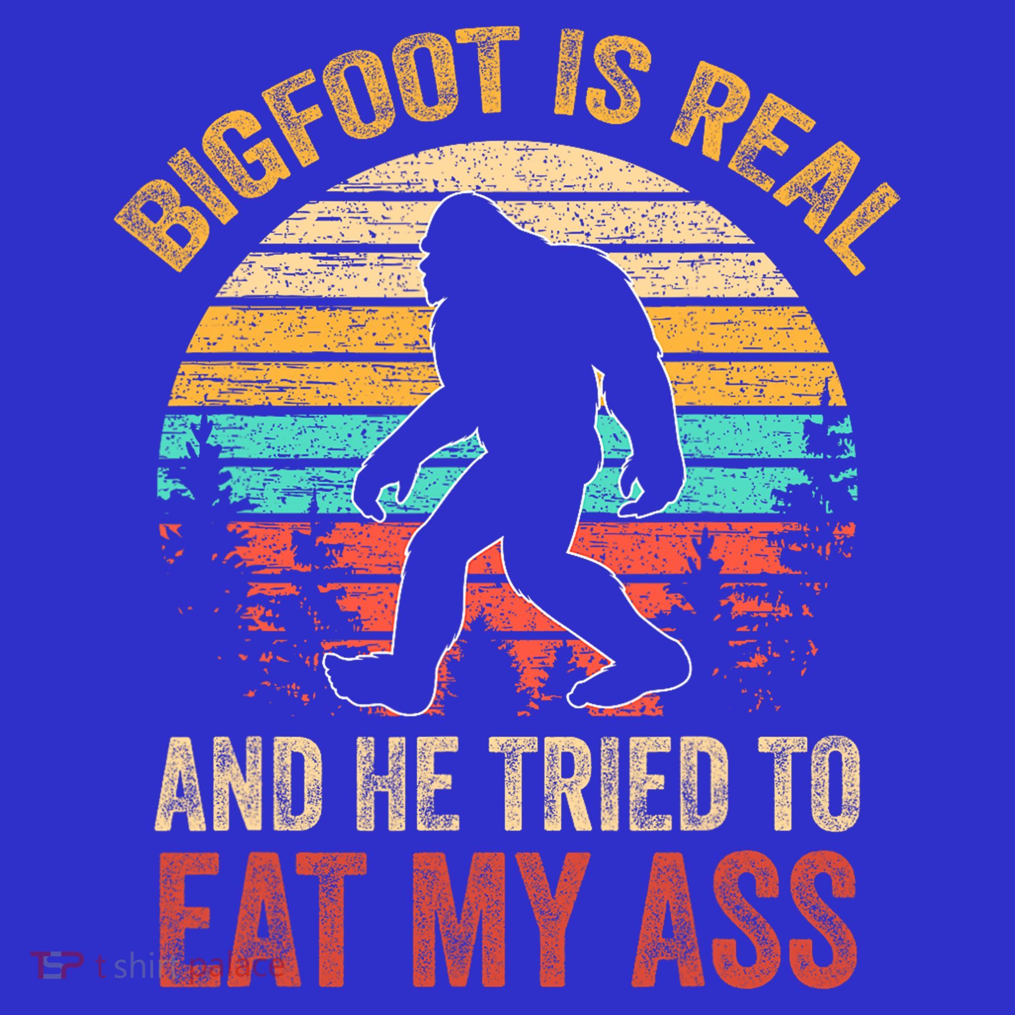 Bigfoot Is Real And He Tried To Eat My Ass  Women's Tank Top