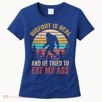 Bigfoot Is Real And He Tried To Eat My Ass  Women's T-Shirt thumb 0