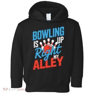 Bowling Is Right Up My Alley Bowling Merchandise Toddler Hoodie