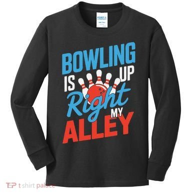 Bowling Is Right Up My Alley Bowling Merchandise Kids Long Sleeve Shirt