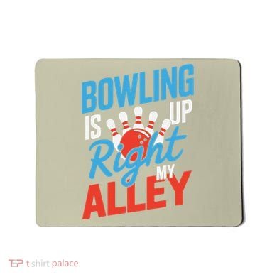 Bowling Is Right Up My Alley Bowling Merchandise Mousepad