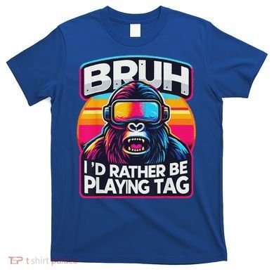 Bruh ID Rather Be Playing Tag Monkey T-Shirt