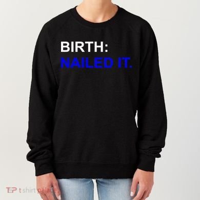 Birth: Nailed It. Funny Women's Sweatshirt