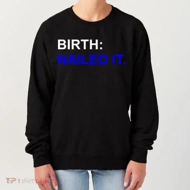 Birth: Nailed It. Funny Women's Sweatshirt