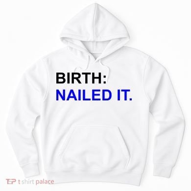 Birth: Nailed It. Funny Hoodie