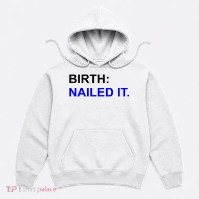 Birth: Nailed It. Funny Hoodie
