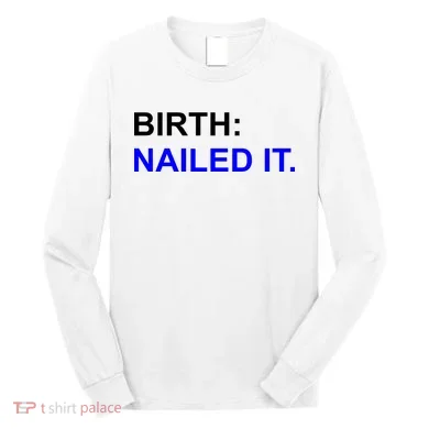 Birth: Nailed It. Funny Long Sleeve Shirt