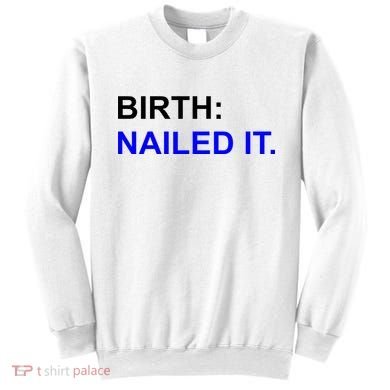 Birth: Nailed It. Funny Sweatshirt
