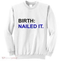 Birth: Nailed It. Funny Sweatshirt thumb 0