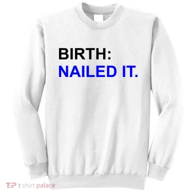Birth: Nailed It. Funny Sweatshirt