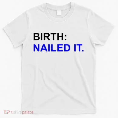 Birth: Nailed It. Funny T-Shirt