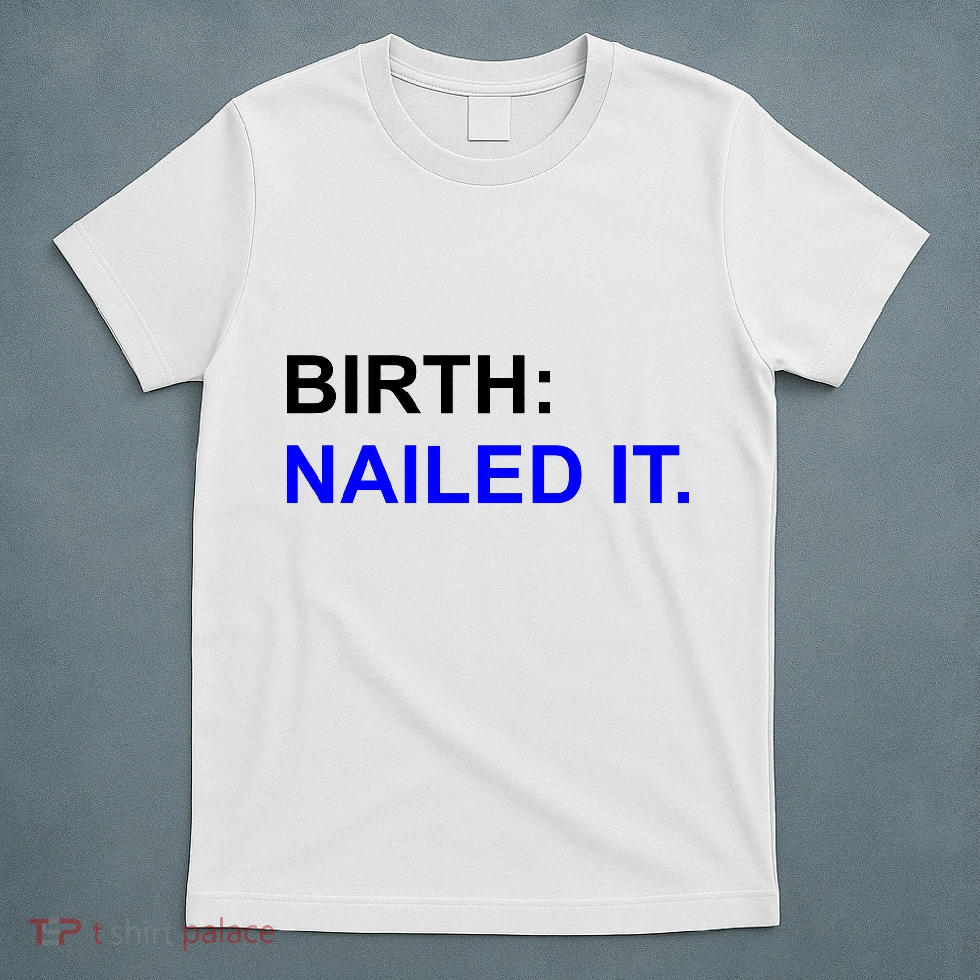 Birth: Nailed It. Funny T-Shirt