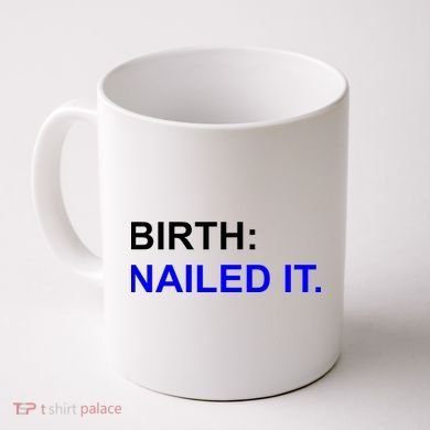 Birth: Nailed It. Funny Coffee Mug