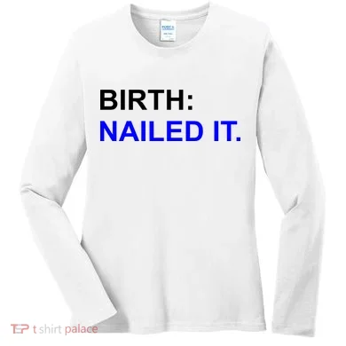 Birth: Nailed It. Funny Women's Long Sleeve Shirt