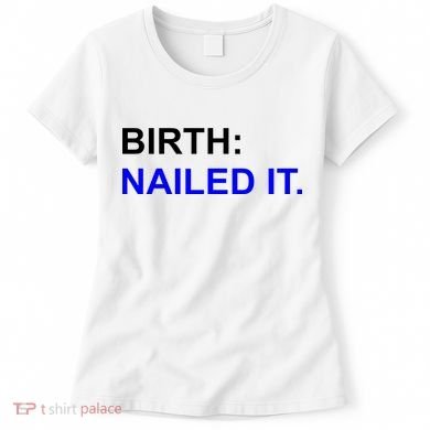 Birth: Nailed It. Funny Women's T-Shirt