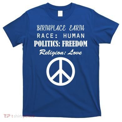 Birthplace Earth Race Human Religion Love Peace T-Shirt
