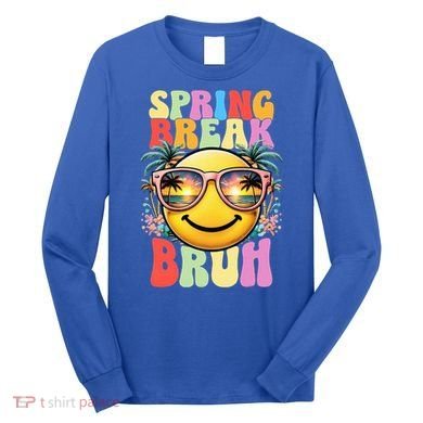 Bruh It's Spring Break Teacher  Long Sleeve Shirt
