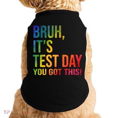 Bruh It's Test Day You Got This Testing Day Teacher Doggie Tank