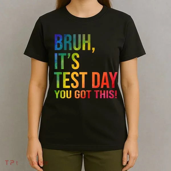 Bruh It's Test Day You Got This Testing Day Teacher T-Shirt