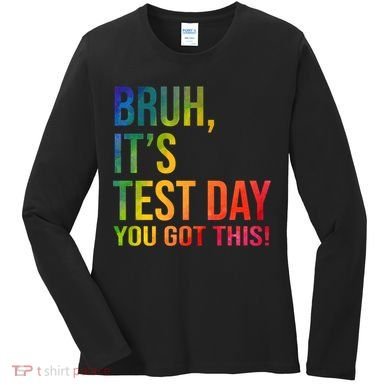 Bruh It's Test Day You Got This Testing Day Teacher Women's Long Sleeve Shirt
