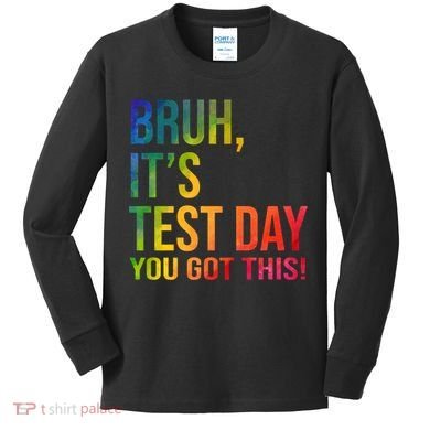 Bruh It's Test Day You Got This Testing Day Teacher Kids Long Sleeve Shirt