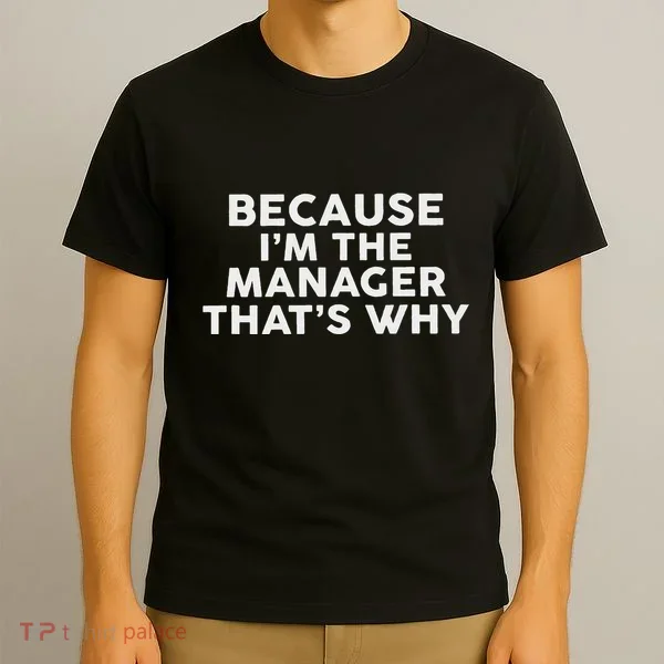 Because IM The Manager ThatS Why Managers T-Shirt