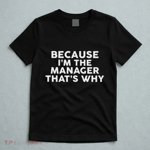 Because IM The Manager ThatS Why Managers T-Shirt
