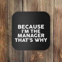 Because IM The Manager ThatS Why Managers Coaster thumb 0