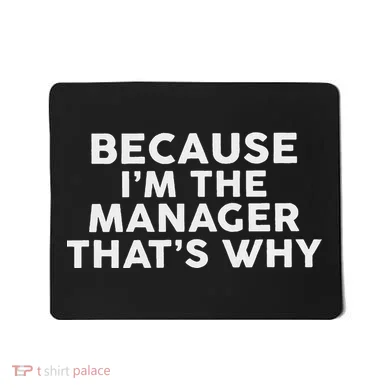 Because IM The Manager ThatS Why Managers Mousepad