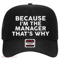 Because IM The Manager ThatS Why Managers Hat thumb 0