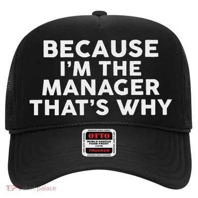 Because IM The Manager ThatS Why Managers Hat