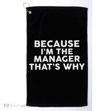 Because IM The Manager ThatS Why Managers Golf Towel
