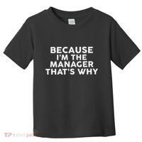 Because IM The Manager ThatS Why Managers Toddler T-Shirt thumb 0