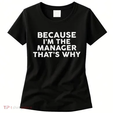 Because IM The Manager ThatS Why Managers Women's T-Shirt