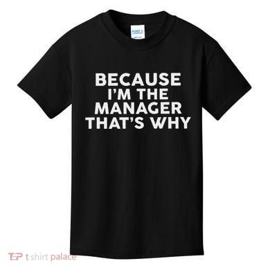 Because IM The Manager ThatS Why Managers Kids T-Shirt