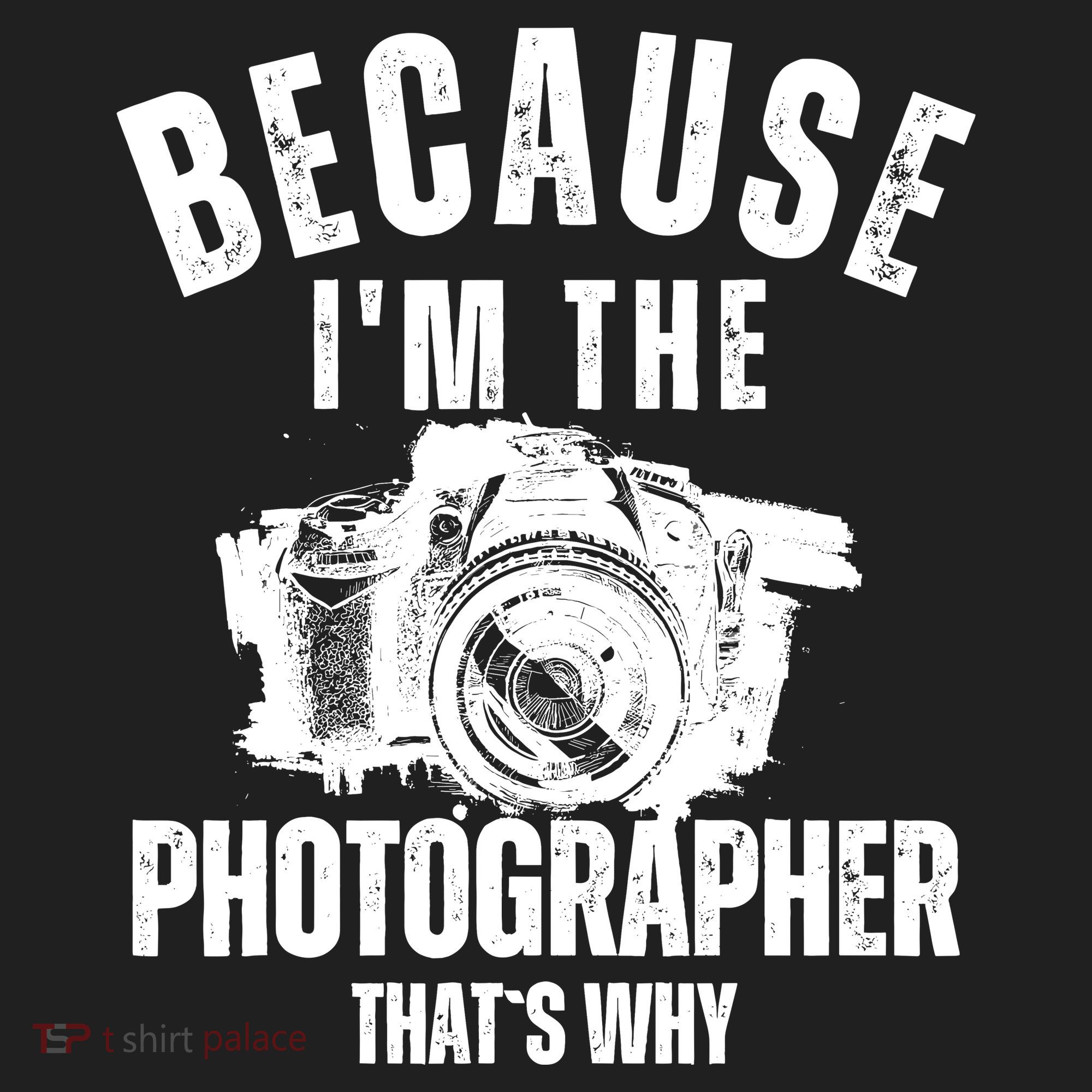 Because IM The Photographer ThatS Why Photography Funny Tumbler
