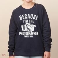 Because IM The Photographer ThatS Why Photography Funny Women's Sweatshirt thumb 0