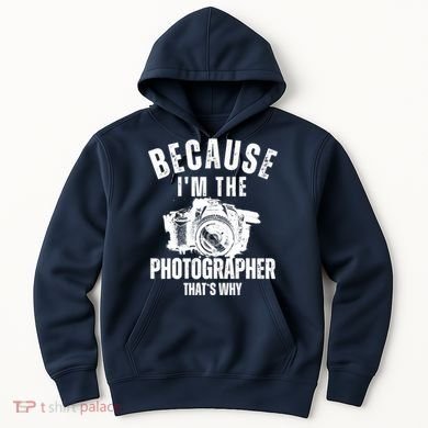 Because IM The Photographer ThatS Why Photography Funny Hoodie