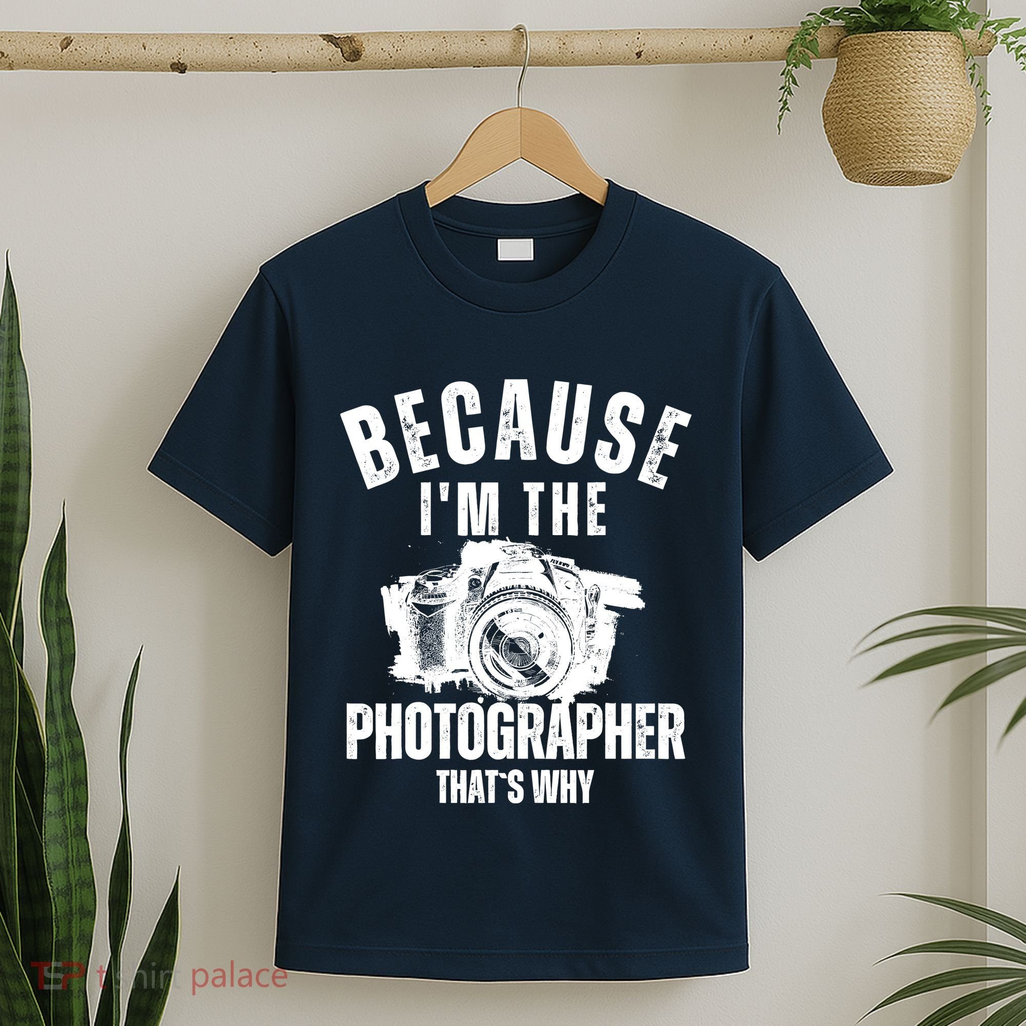 Because IM The Photographer ThatS Why Photography Funny T-Shirt
