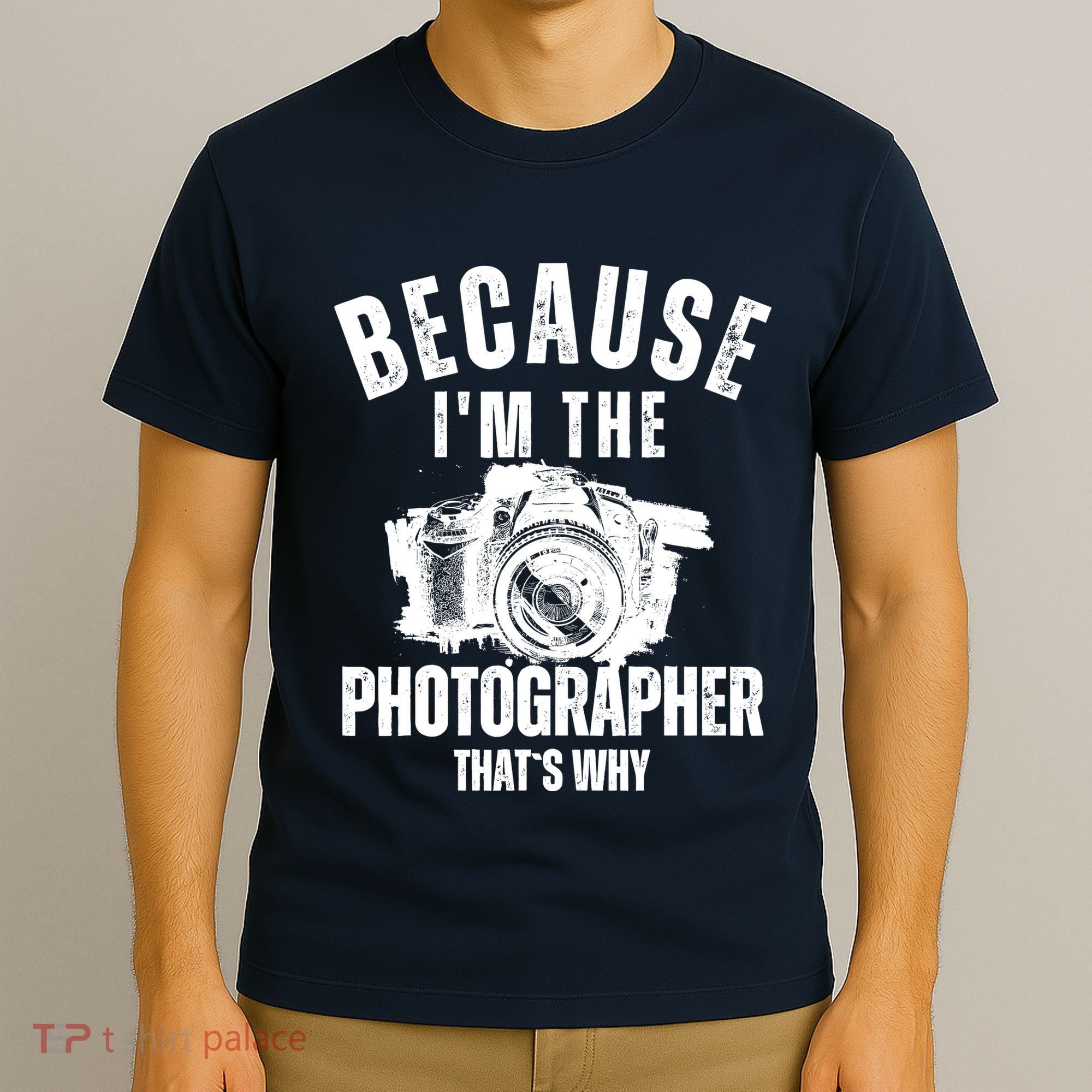 Because IM The Photographer ThatS Why Photography Funny T-Shirt